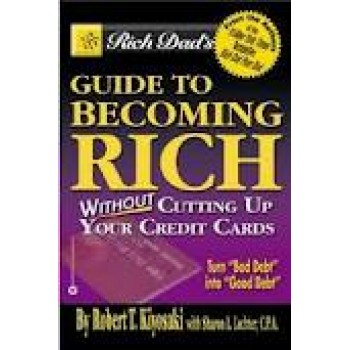 Rich Dad's Guide to Becoming Rich...Without Cutting Up Your Credit Cards by Robert T. Kiyosaki, Sharon L. Lechter 